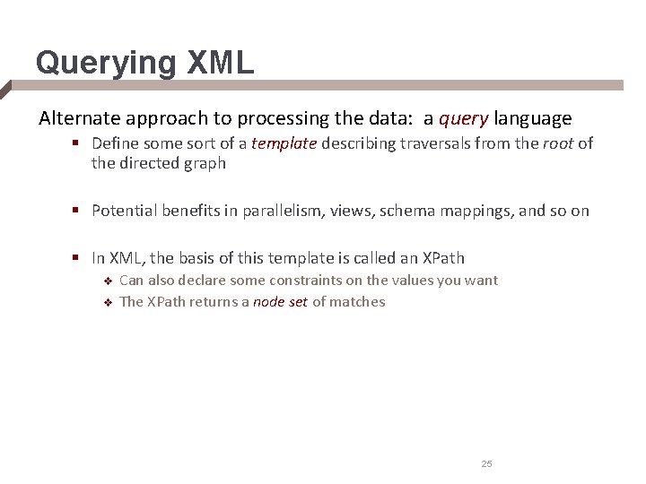 Querying XML Alternate approach to processing the data: a query language § Define some