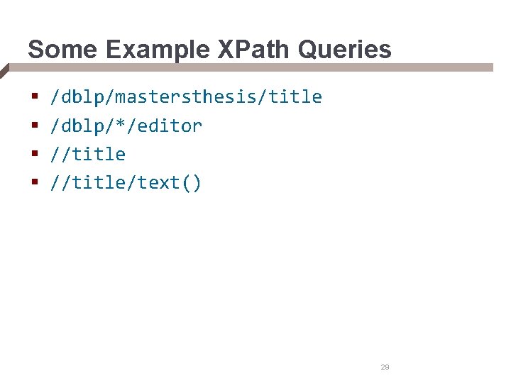 Some Example XPath Queries § § /dblp/mastersthesis/title /dblp/*/editor //title/text() 29 