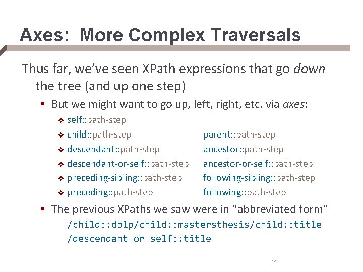 Axes: More Complex Traversals Thus far, we’ve seen XPath expressions that go down the