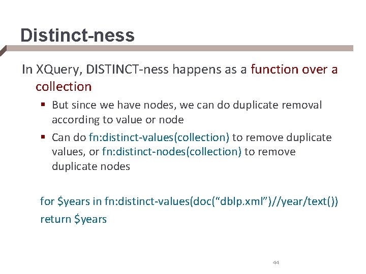 Distinct-ness In XQuery, DISTINCT-ness happens as a function over a collection § But since