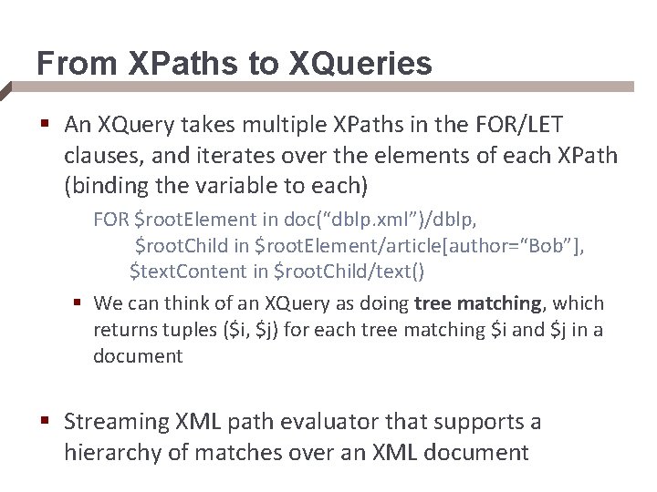 From XPaths to XQueries § An XQuery takes multiple XPaths in the FOR/LET clauses,