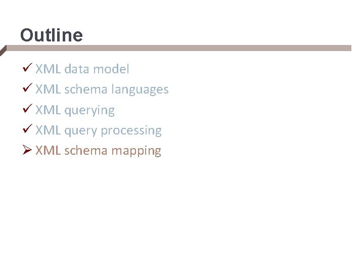Outline ü XML data model ü XML schema languages ü XML querying ü XML