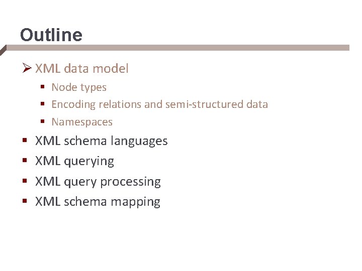 Outline Ø XML data model § Node types § Encoding relations and semi-structured data