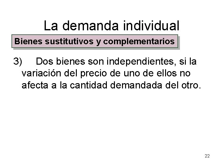 La demanda individual Bienes sustitutivos y complementarios 3) Dos bienes son independientes, si la