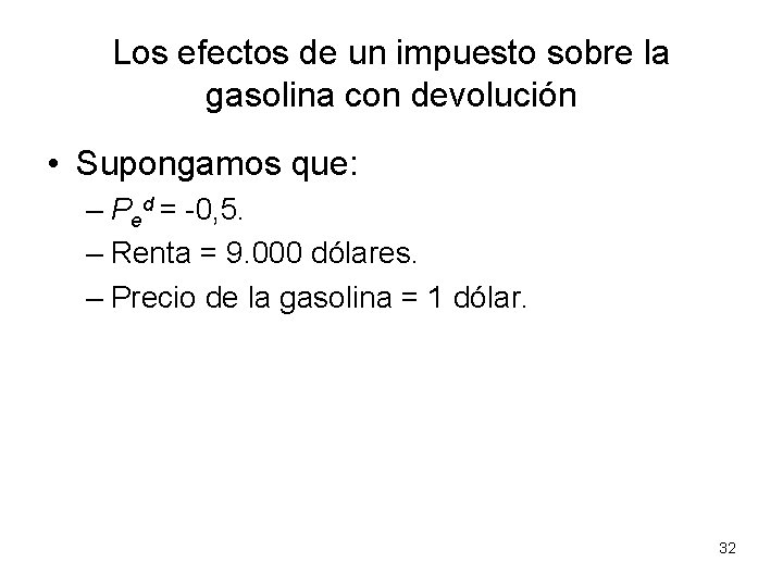 Los efectos de un impuesto sobre la gasolina con devolución • Supongamos que: –