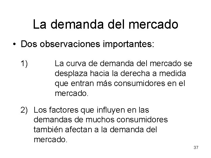 La demanda del mercado • Dos observaciones importantes: 1) La curva de demanda del