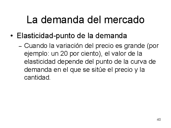 La demanda del mercado • Elasticidad-punto de la demanda – Cuando la variación del