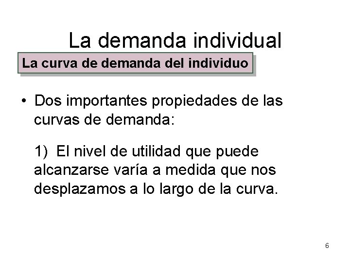 La demanda individual La curva de demanda del individuo • Dos importantes propiedades de