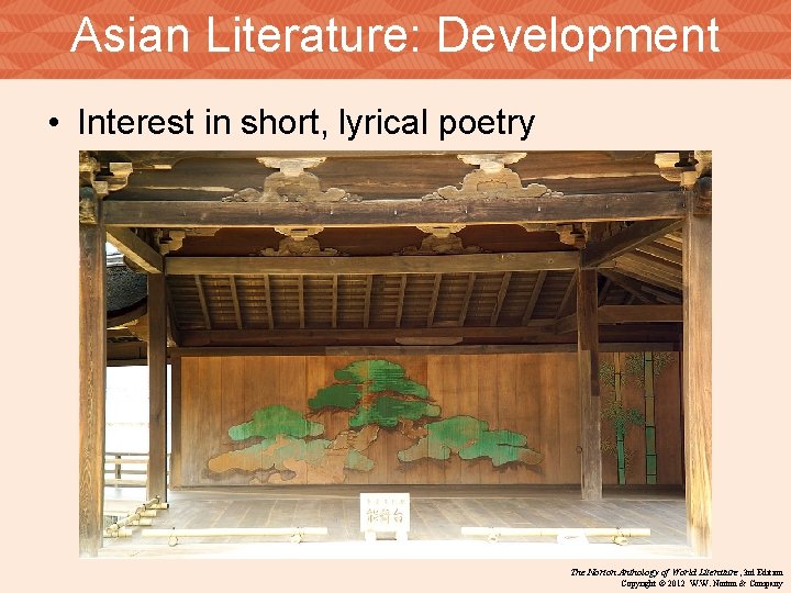 Asian Literature: Development • Interest in short, lyrical poetry The Norton Anthology of World