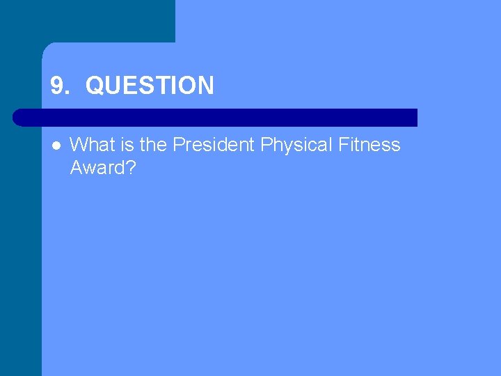 9. QUESTION l What is the President Physical Fitness Award? 