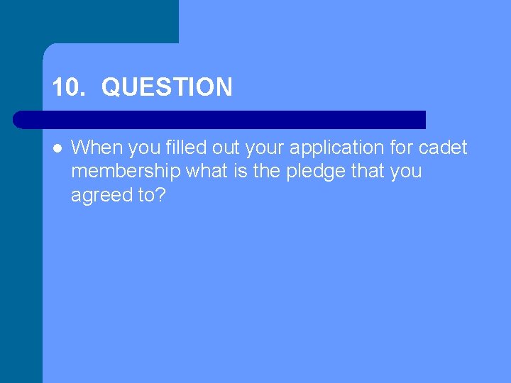 10. QUESTION l When you filled out your application for cadet membership what is