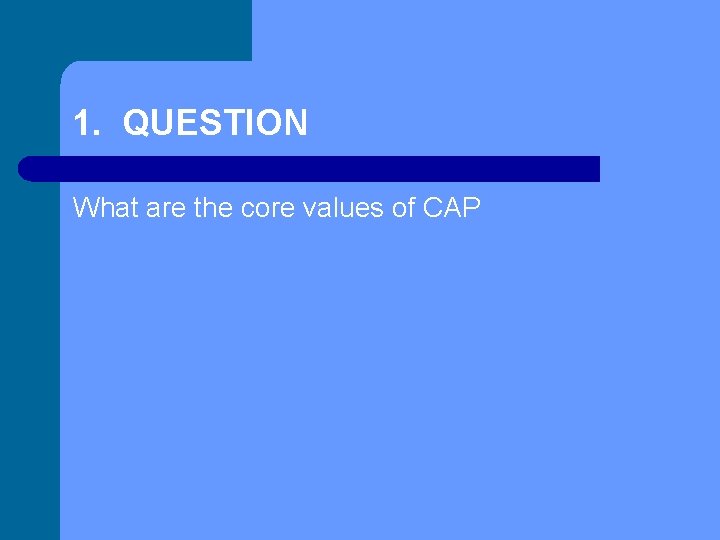 1. QUESTION What are the core values of CAP 