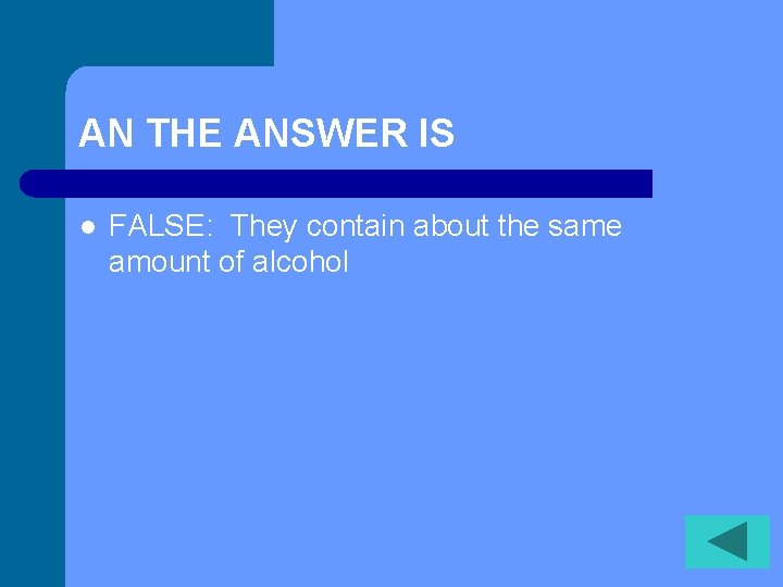AN THE ANSWER IS l FALSE: They contain about the same amount of alcohol