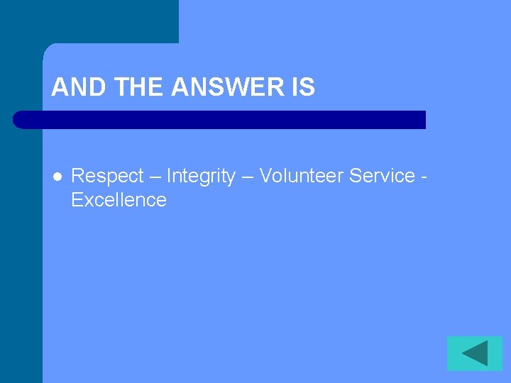 AND THE ANSWER IS l Respect – Integrity – Volunteer Service Excellence 