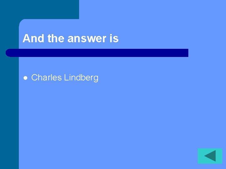 And the answer is l Charles Lindberg 