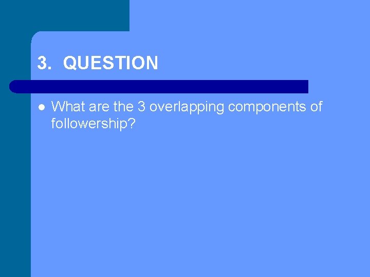 3. QUESTION l What are the 3 overlapping components of followership? 