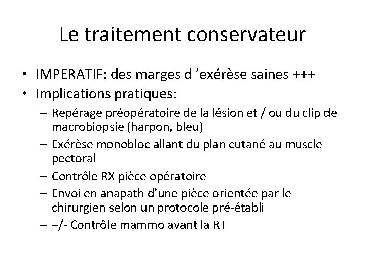 Le traitement conservateur • IMPERATIF: des marges d ’exérèse saines +++ • Implications pratiques: