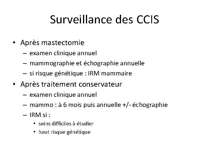 Surveillance des CCIS • Après mastectomie – examen clinique annuel – mammographie et échographie