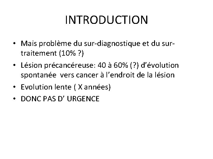INTRODUCTION • Mais problème du sur-diagnostique et du surtraitement (10% ? ) • Lésion