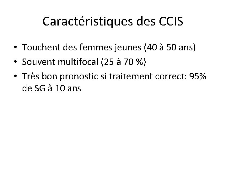 Caractéristiques des CCIS • Touchent des femmes jeunes (40 à 50 ans) • Souvent