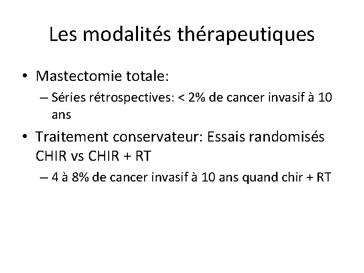 Les modalités thérapeutiques • Mastectomie totale: – Séries rétrospectives: < 2% de cancer invasif