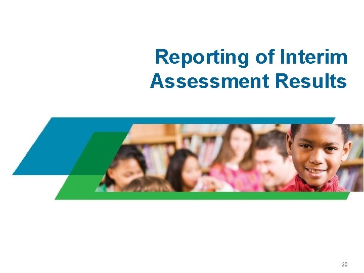 Reporting of Interim Assessment Results 20 