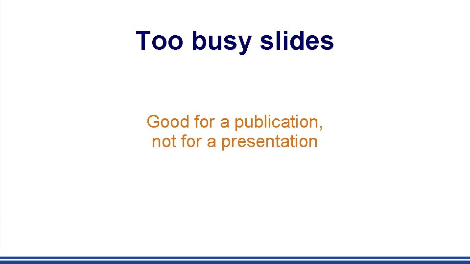 Too busy slides Good for a publication, not for a presentation 