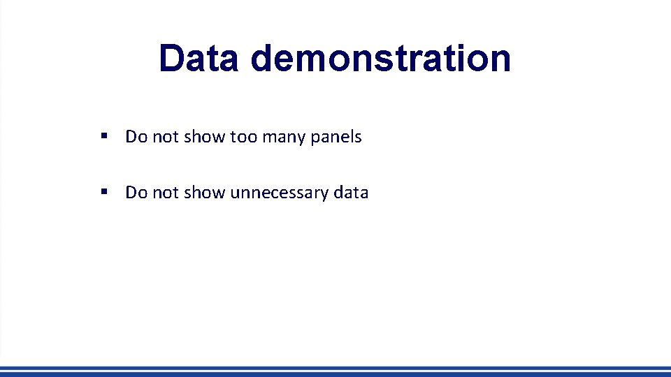 Data demonstration § Do not show too many panels § Do not show unnecessary