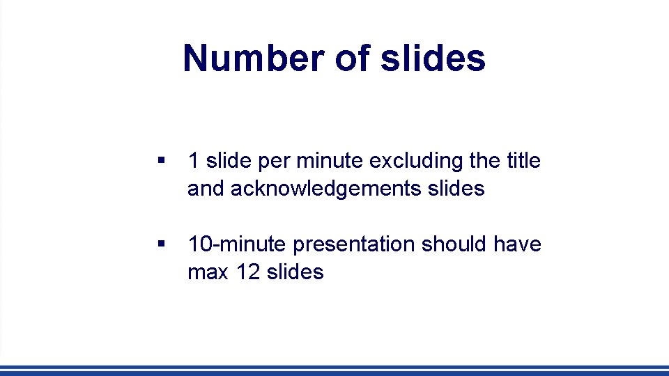 Number of slides § 1 slide per minute excluding the title and acknowledgements slides