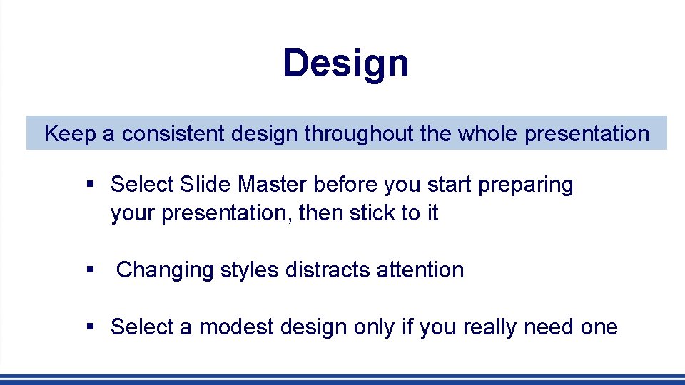 Design Keep a consistent design throughout the whole presentation § Select Slide Master before