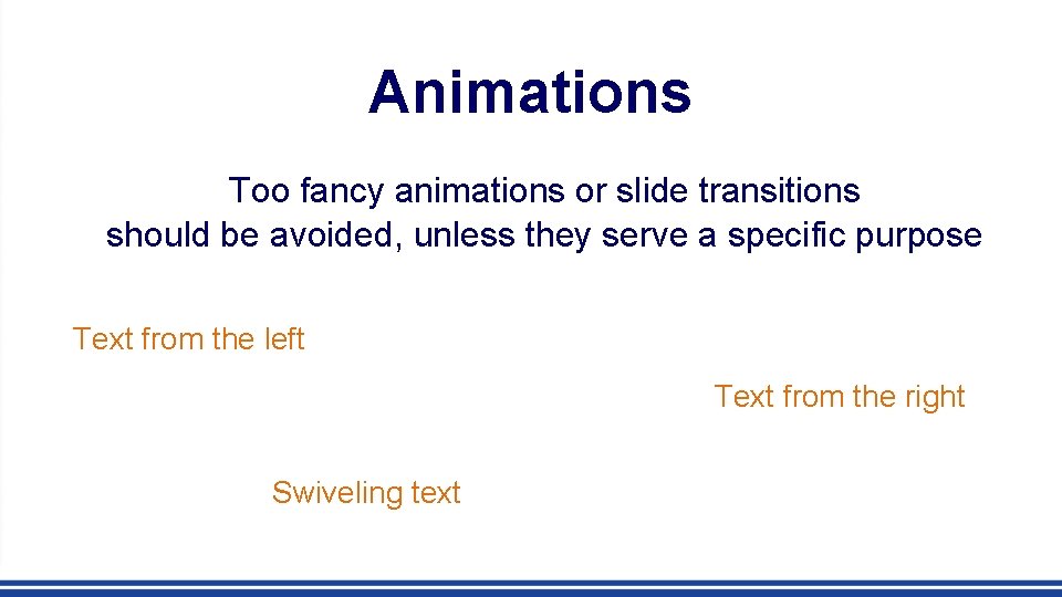 Animations Too fancy animations or slide transitions should be avoided, unless they serve a