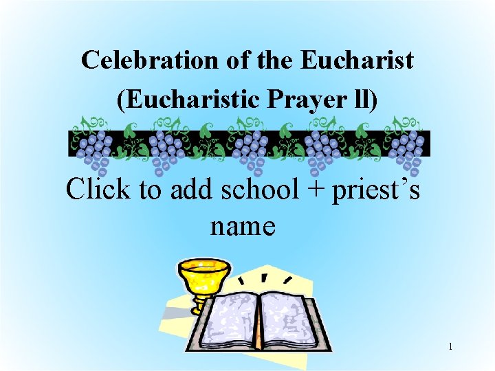 Celebration of the Eucharist (Eucharistic Prayer ll) Click to add school + priest’s name