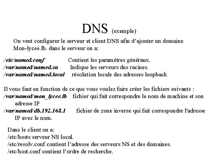 DNS (exemple) On veut configurer le serveur et client DNS afin d’ajouter un domaine