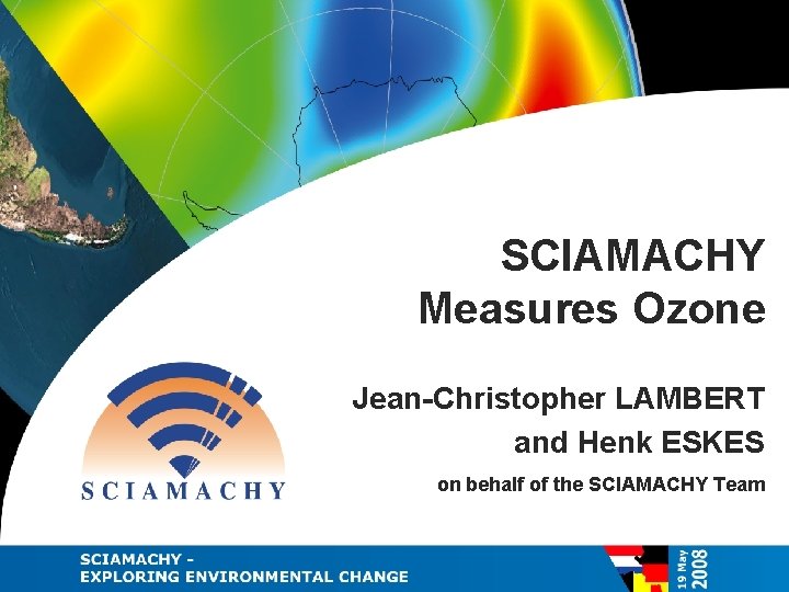 SCIAMACHY Measures Ozone Jean-Christopher LAMBERT and Henk ESKES on behalf of the SCIAMACHY Team