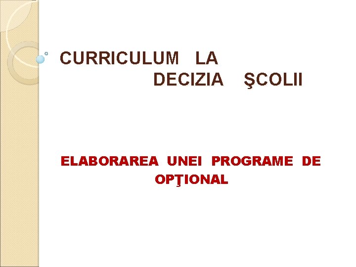 CURRICULUM LA DECIZIA ŞCOLII ELABORAREA UNEI PROGRAME DE OPŢIONAL 