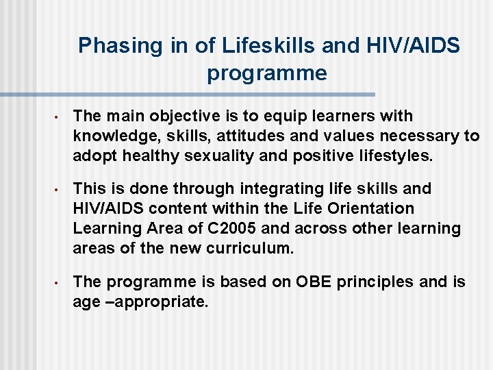 Phasing in of Lifeskills and HIV/AIDS programme • The main objective is to equip