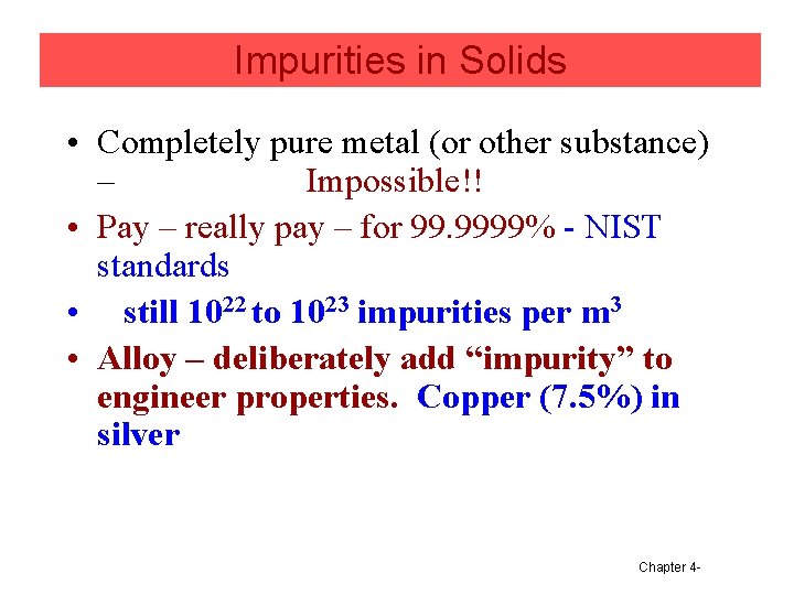 Impurities in Solids • Completely pure metal (or other substance) – Impossible!! • Pay