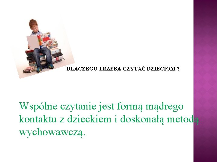 DLACZEGO TRZEBA CZYTAĆ DZIECIOM ? Wspólne czytanie jest formą mądrego kontaktu z dzieckiem i