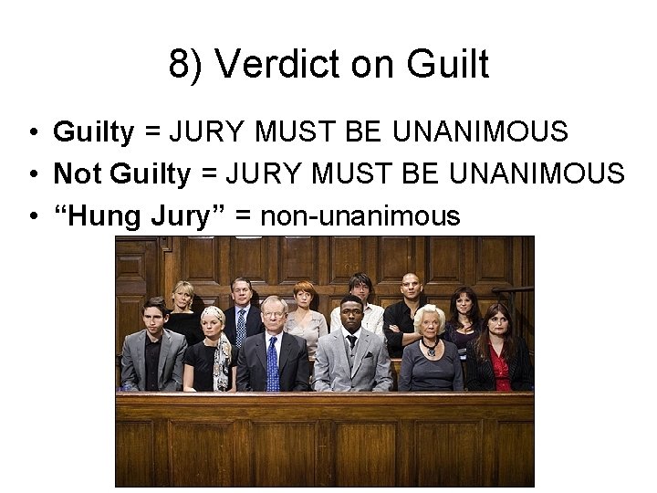 8) Verdict on Guilt • Guilty = JURY MUST BE UNANIMOUS • Not Guilty
