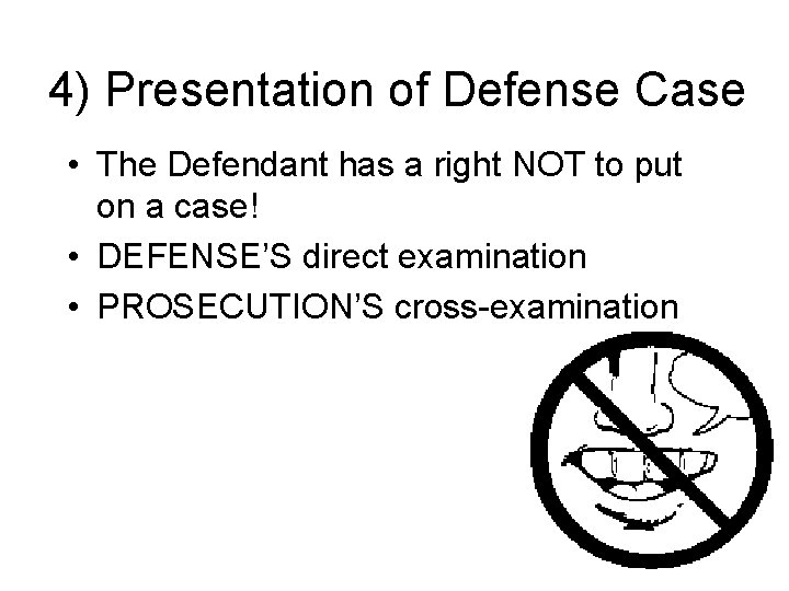 4) Presentation of Defense Case • The Defendant has a right NOT to put