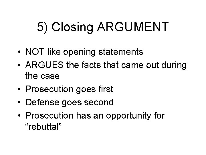 5) Closing ARGUMENT • NOT like opening statements • ARGUES the facts that came