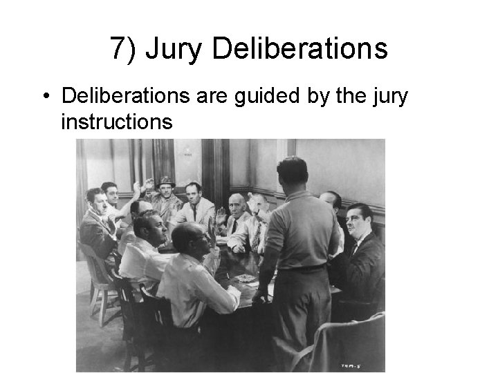 7) Jury Deliberations • Deliberations are guided by the jury instructions 