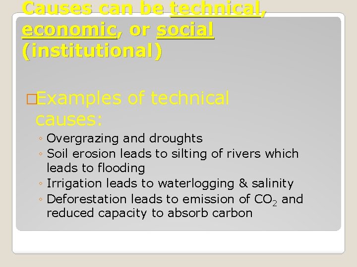 Causes can be technical, economic, or social (institutional) �Examples of technical causes: ◦ Overgrazing