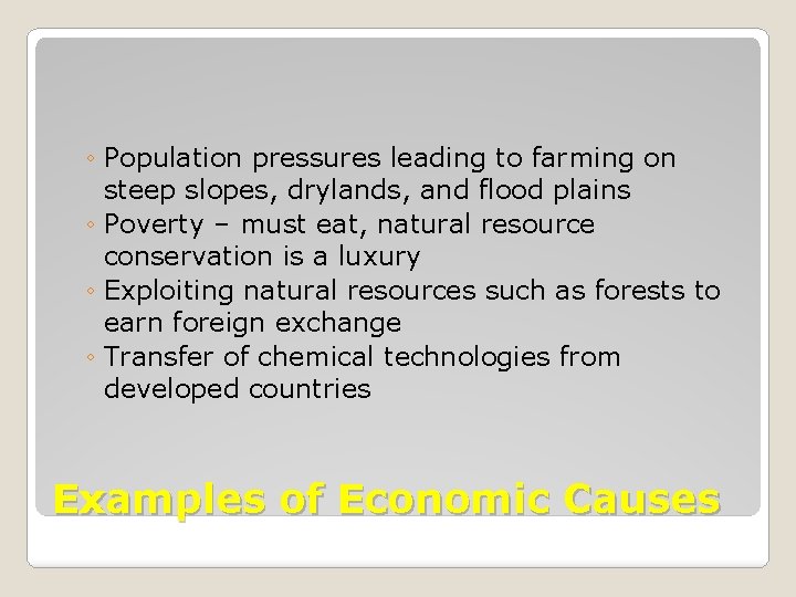 ◦ Population pressures leading to farming on steep slopes, drylands, and flood plains ◦