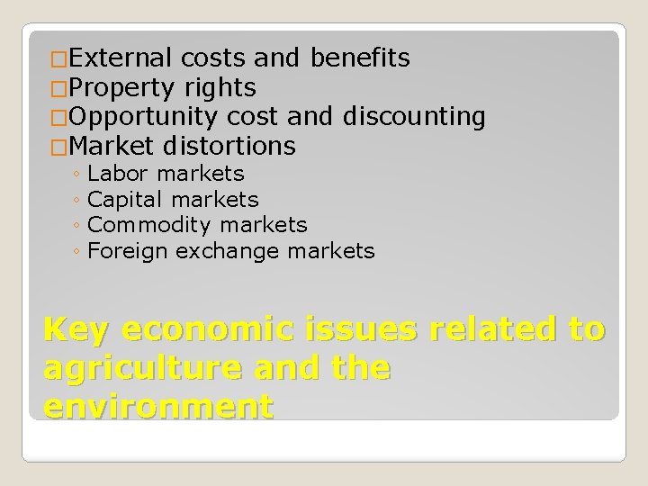 �External costs and benefits �Property rights �Opportunity cost and discounting �Market distortions ◦ Labor