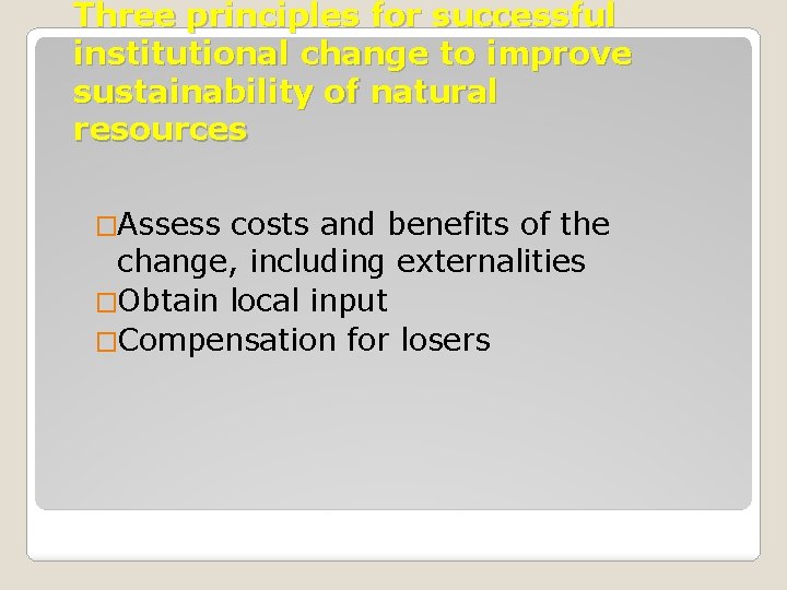 Three principles for successful institutional change to improve sustainability of natural resources �Assess costs