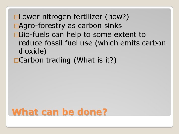 �Lower nitrogen fertilizer (how? ) �Agro-forestry as carbon sinks �Bio-fuels can help to some