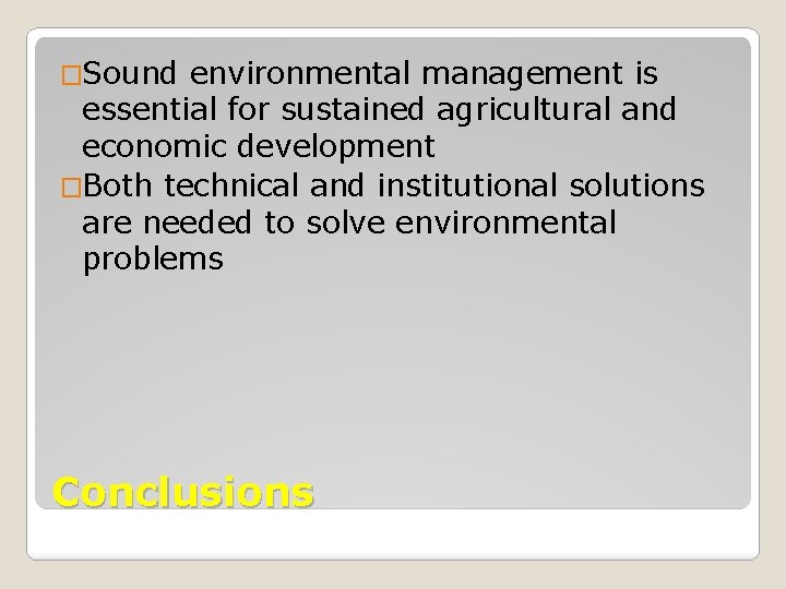 �Sound environmental management is essential for sustained agricultural and economic development �Both technical and