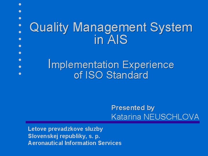 Quality Management System in AIS Implementation Experience of ISO Standard Presented by Katarina NEUSCHLOVA