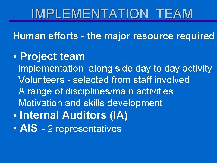 IMPLEMENTATION TEAM Human efforts - the major resource required • Project team Implementation along